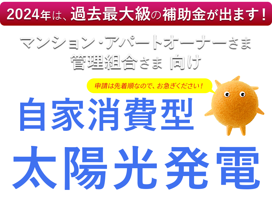 2024年は過去最大級の補助金が出ます！ マンション・アパートオーナーさま、管理組合さま向け自家消費型の太陽光発電。先着順なのでお急ぎください！